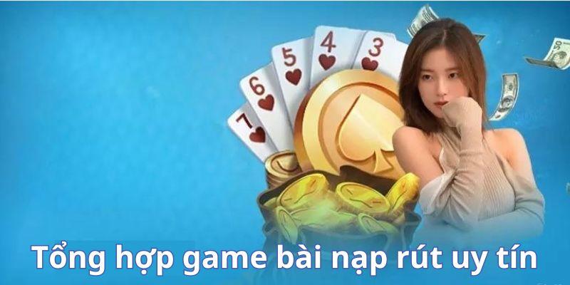 game bài nạp rút uy tín đang hot hiện nay